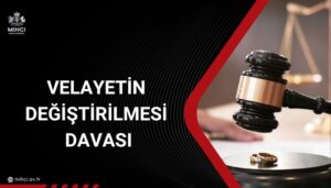 Velayetin Değiştirilmesi Davası 2024 Mıhcı Hukuk Bürosu