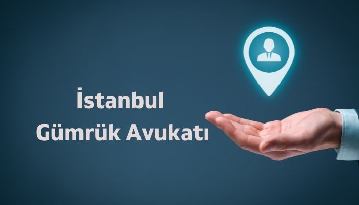 İstanbul Gümrük Avukatı