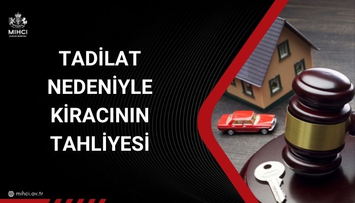 Tadilat Nedeniyle Kiracının Tahliyesi