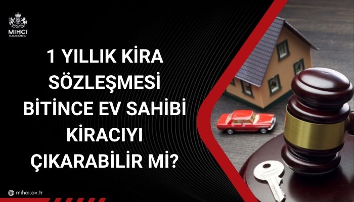 1 yıllık kira sözleşmesi bitince ev sahibi kiracıyı çıkarabilir mi