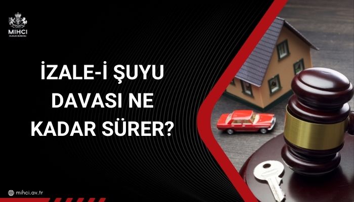 İzale-i şuyu davası ne kadar sürer