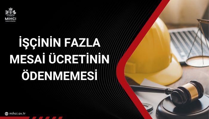 İşçinin Fazla Mesai Ücretinin Ödenmemesi