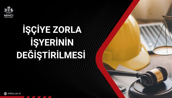 iscinin-zorla-isyerinin-degistirilmesi