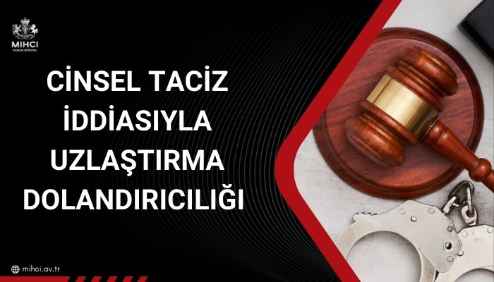 Cinsel Taciz İddiasıyla Uzlaştırma Dolandırıcılığı