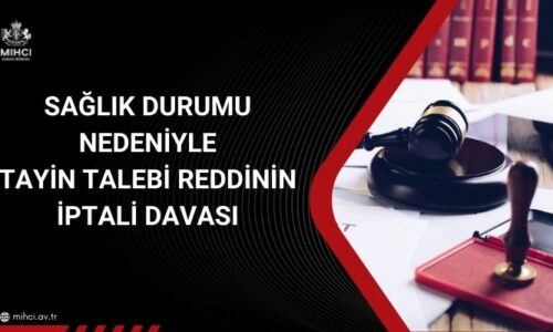 Sağlık Durumu Nedeniyle Tayin Talebi Reddinin İptali Davası