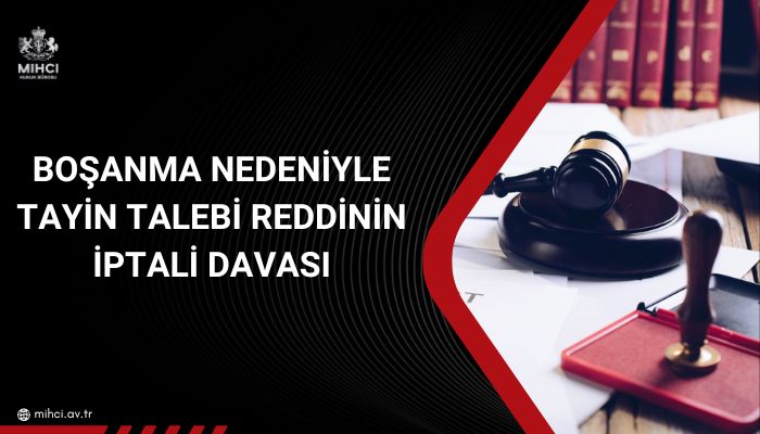 Boşanma Nedeniyle Tayin Talebi Reddinin İptali Davası