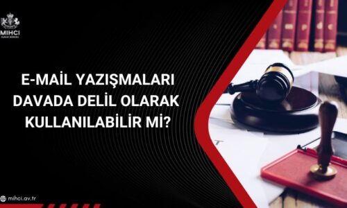 E-mail Yazışmaları Davada Delil Olarak Kullanılabilir mi?