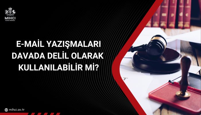 E-mail Yazışmaları Davada Delil Olarak Kullanılabilir mi?