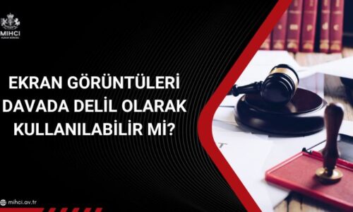 Ekran Görüntüleri Davada Delil Olarak Kullanılabilir mi?