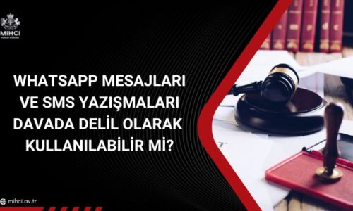 WhatsApp Mesajları ve SMS Yazışmaları Davada Delil Olarak Kullanılabilir mi?